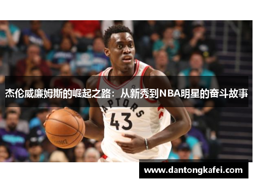 杰伦威廉姆斯的崛起之路：从新秀到NBA明星的奋斗故事