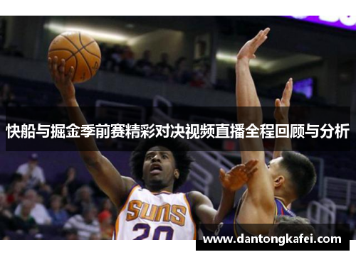 快船与掘金季前赛精彩对决视频直播全程回顾与分析
