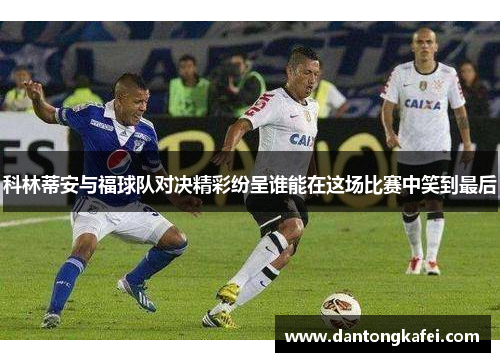 科林蒂安与福球队对决精彩纷呈谁能在这场比赛中笑到最后